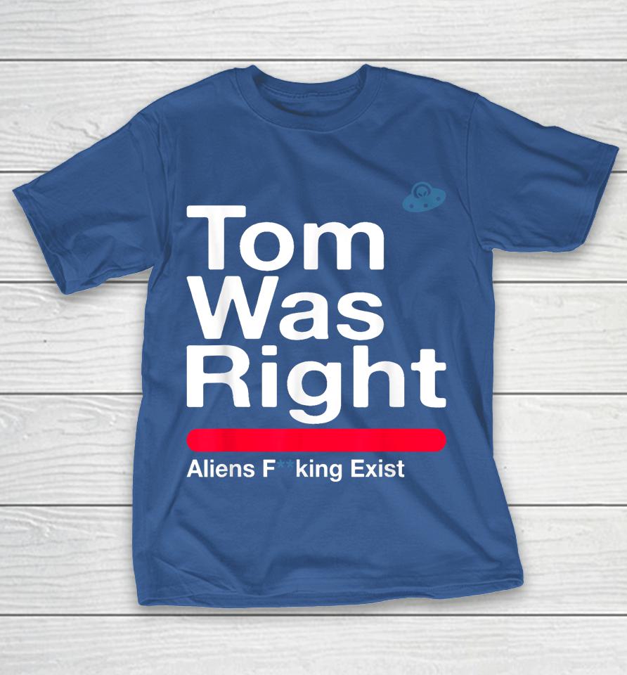 Tom Was Right Aliens Exist Shirts