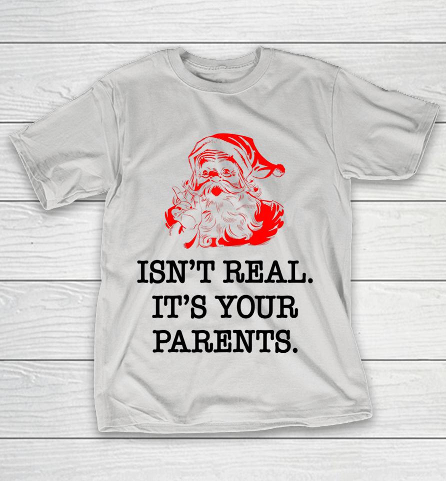 Santa Claus Isn't Real It's Your Parents Funny Christmas Shirts