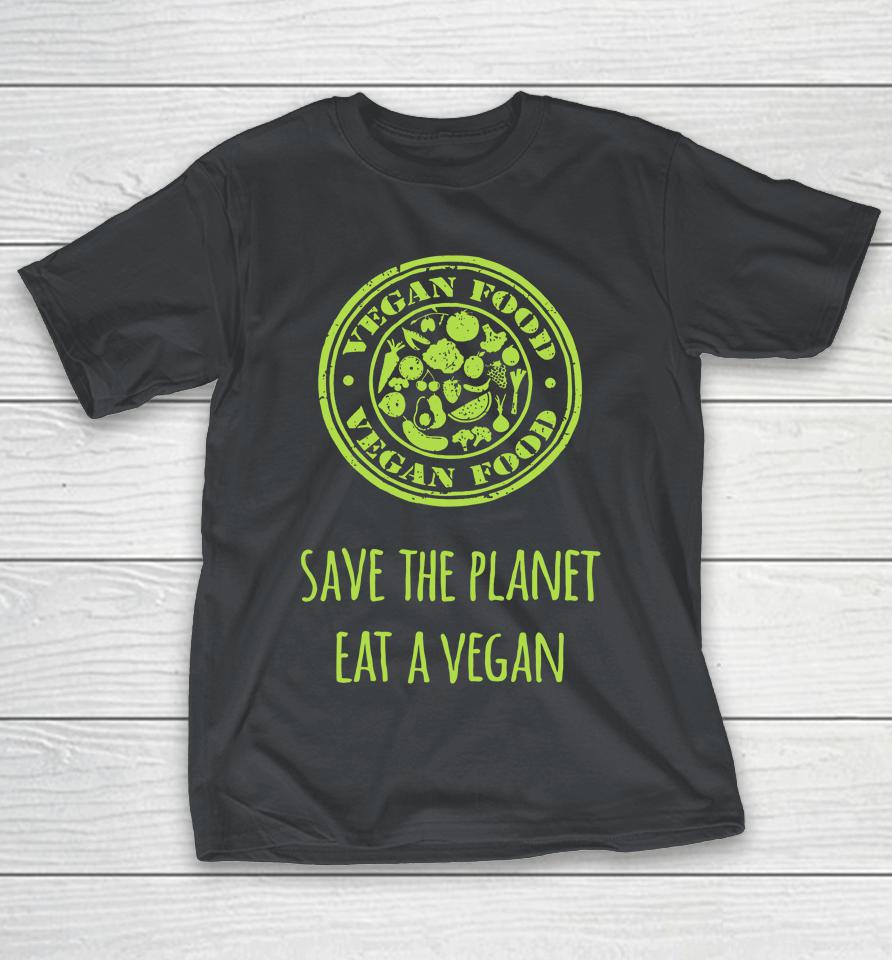 Save The Planet Eat A Vegan Shirts