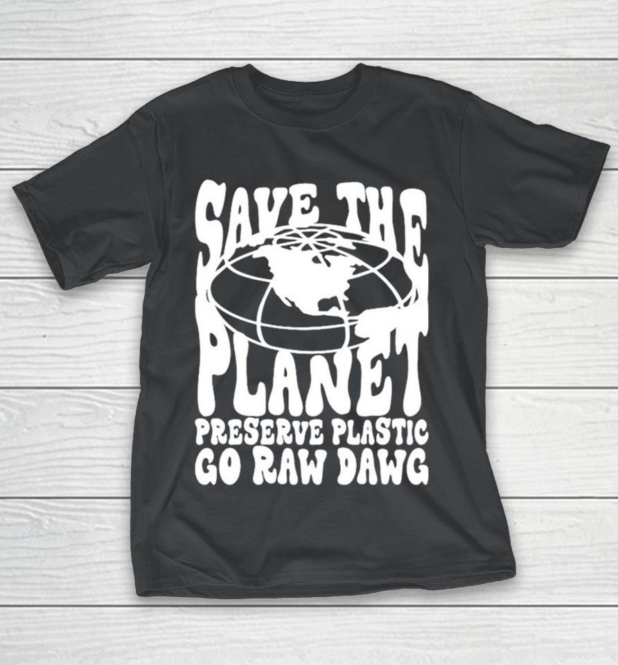 Save The Planet Preserve Plastic Go Raw Dawg Globe Shirts