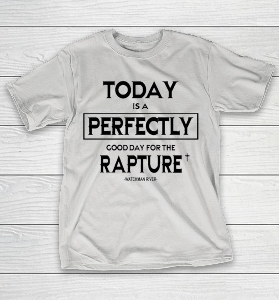 Sealedinchrist Today Is A Perfectly Good Day For The Rapture Watchman River Shirts
