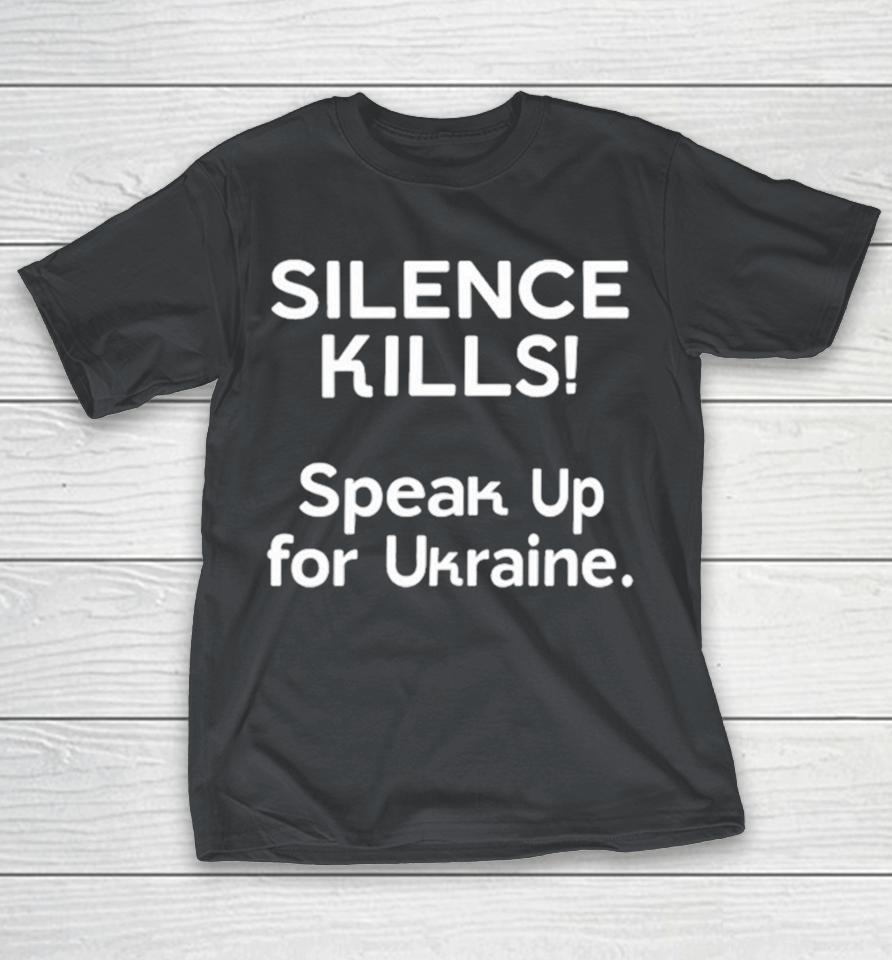 Silence Kills Speak Up For Ukraine Shirts