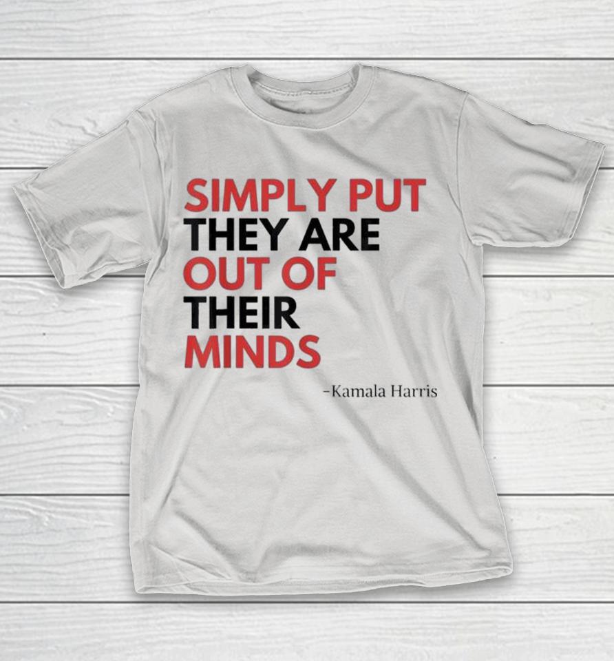 Simply Put They Are Out Of Their Minds Kamala Harris Saying Shirts