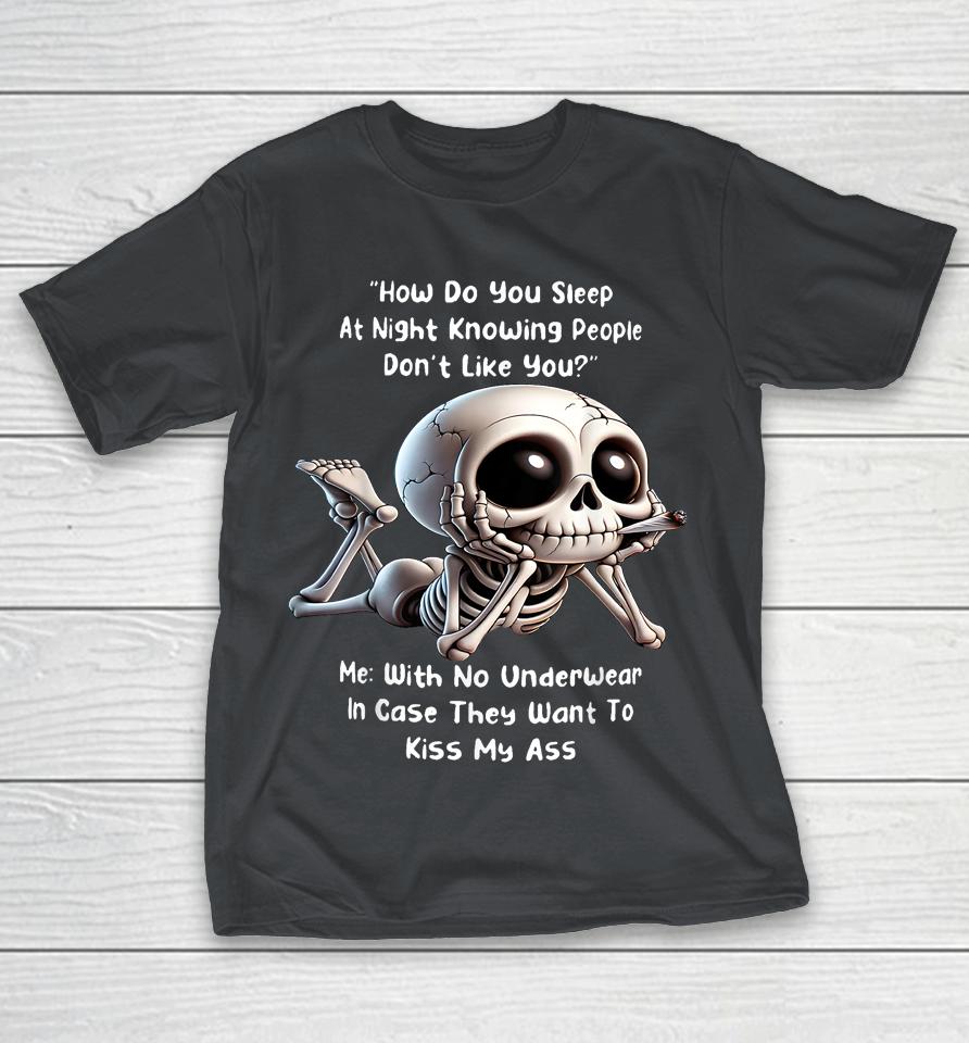 Skeleton How Do You Sleep At Night Knowing People Don't Like Shirts