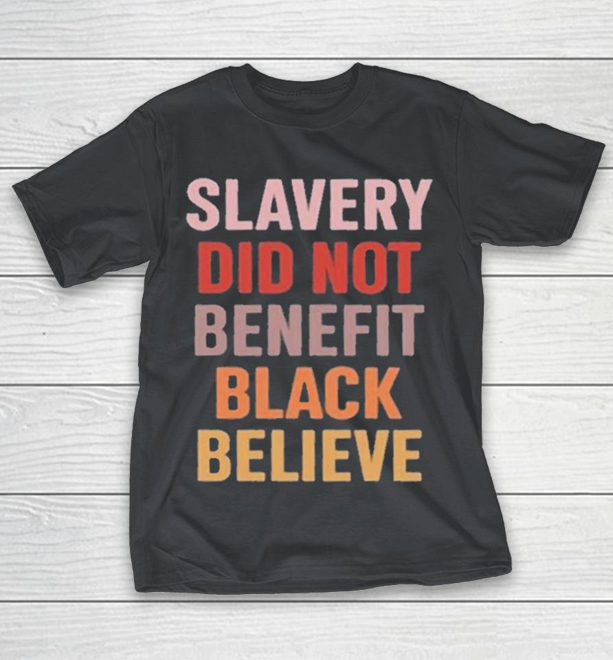 Slavery Did Not Benefit Black Believe Shirts