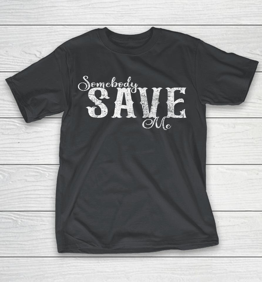 Somebody Save Me Shirts