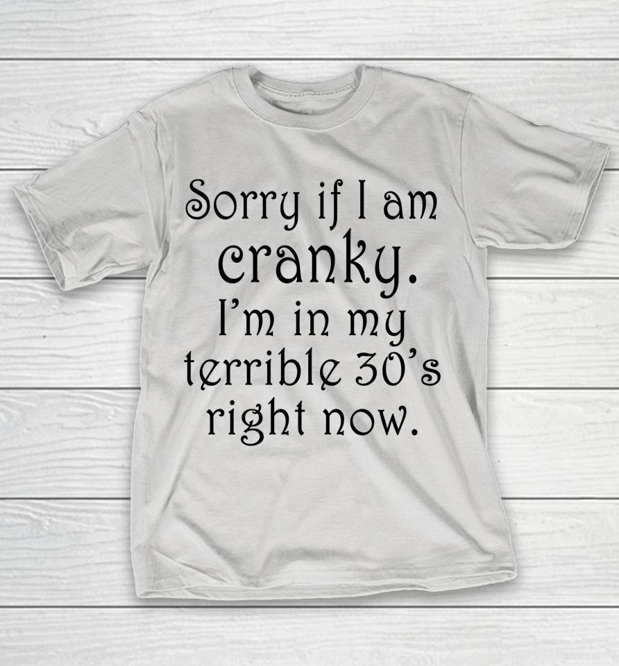 Sorry If I Am Cranky I'm In My Terrible 30's Right Now Shirts