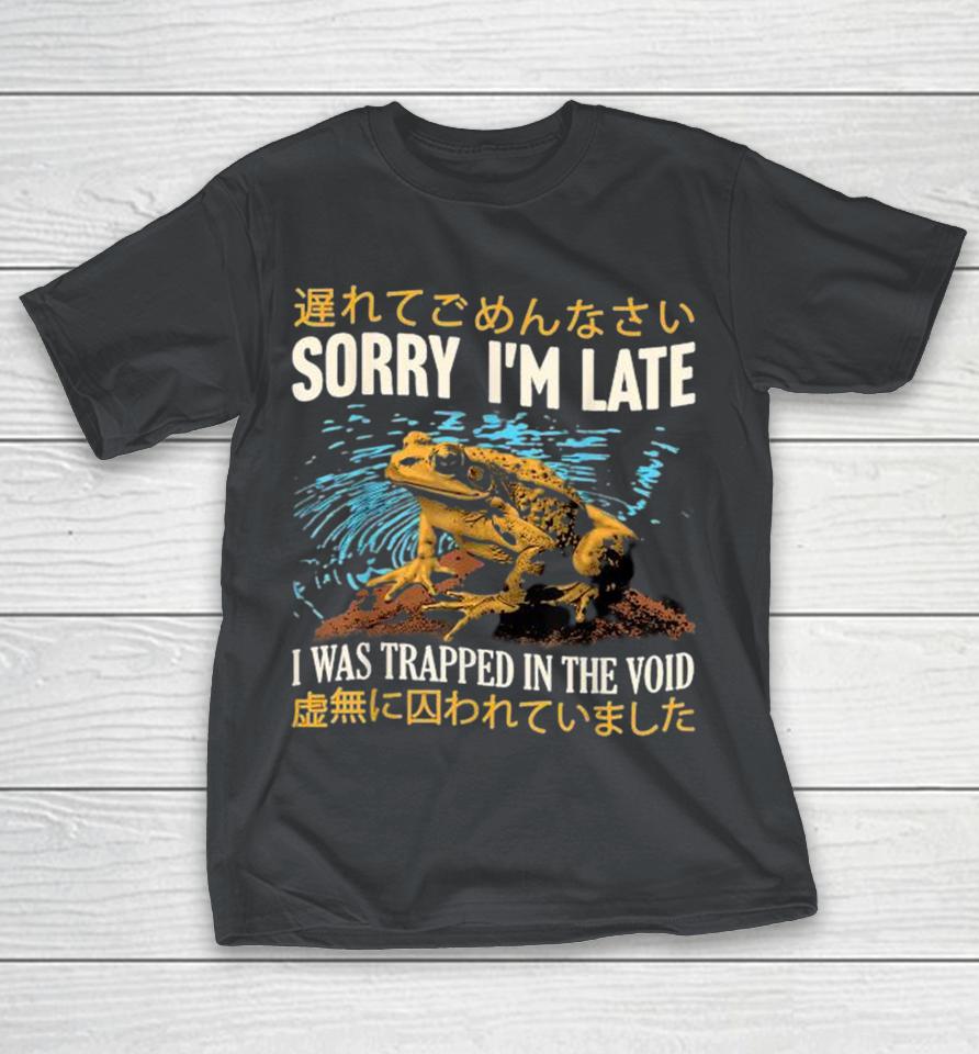 Sorry I’m Late I Was Trapped In The Void Frog Japanese Shirts