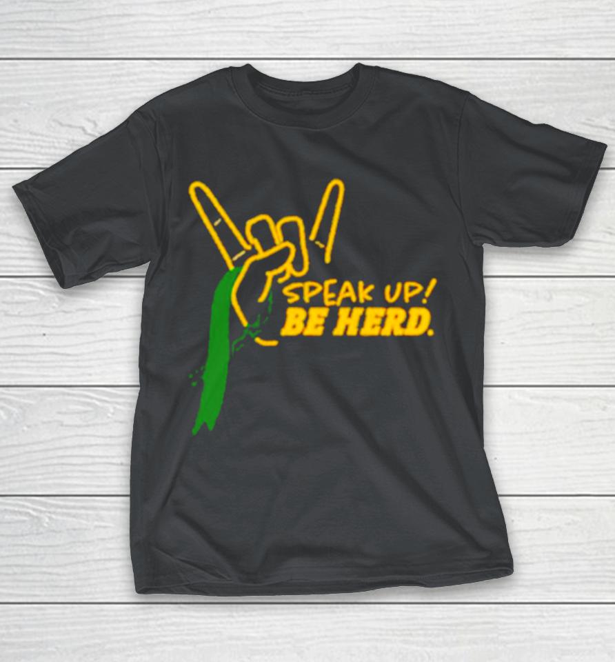 Speak up be herd Shirts