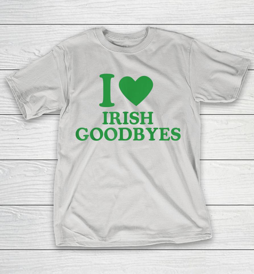 St Patrick's Day I Love Irish Goodbyes I Heart Irish Goodbyes Shirts