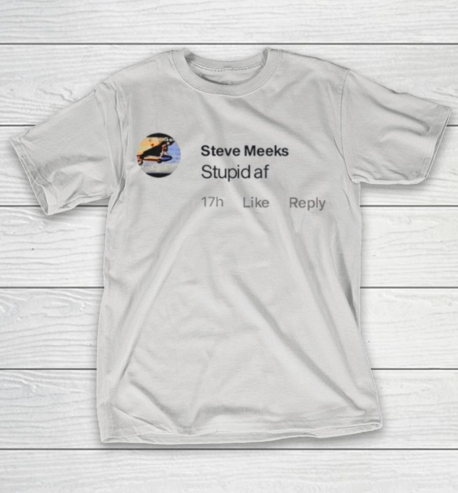 Steve Meeks Stupid Af Shirts