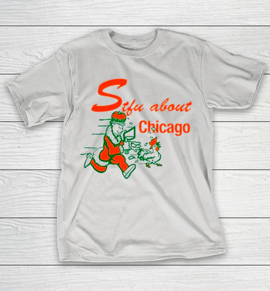 Stfu About Chicago Chicken Shirts