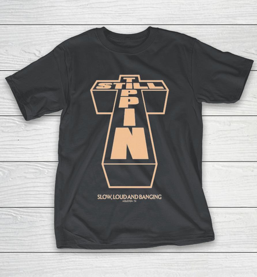 Still Tippin Slow And Loud And Banging Blessed Shirts