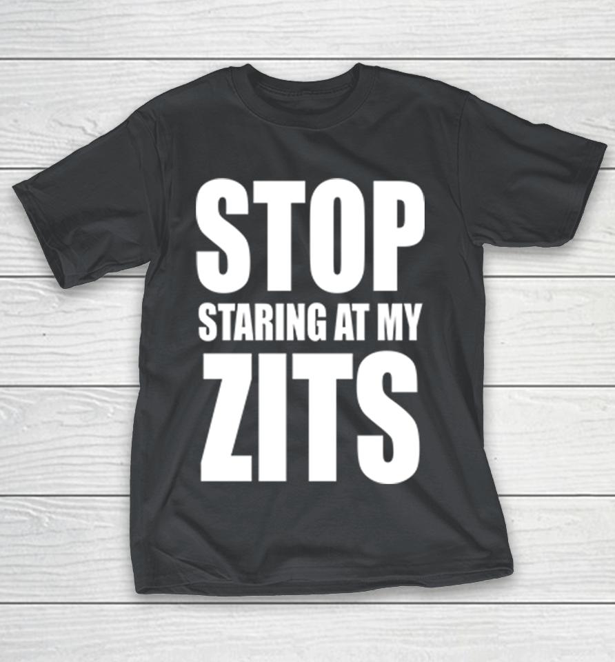 Stop Staring At My Zits Shirts