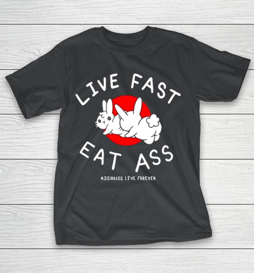 Sun Rabbit Live Fast Eat Ass Assholes Live Forever Shirts