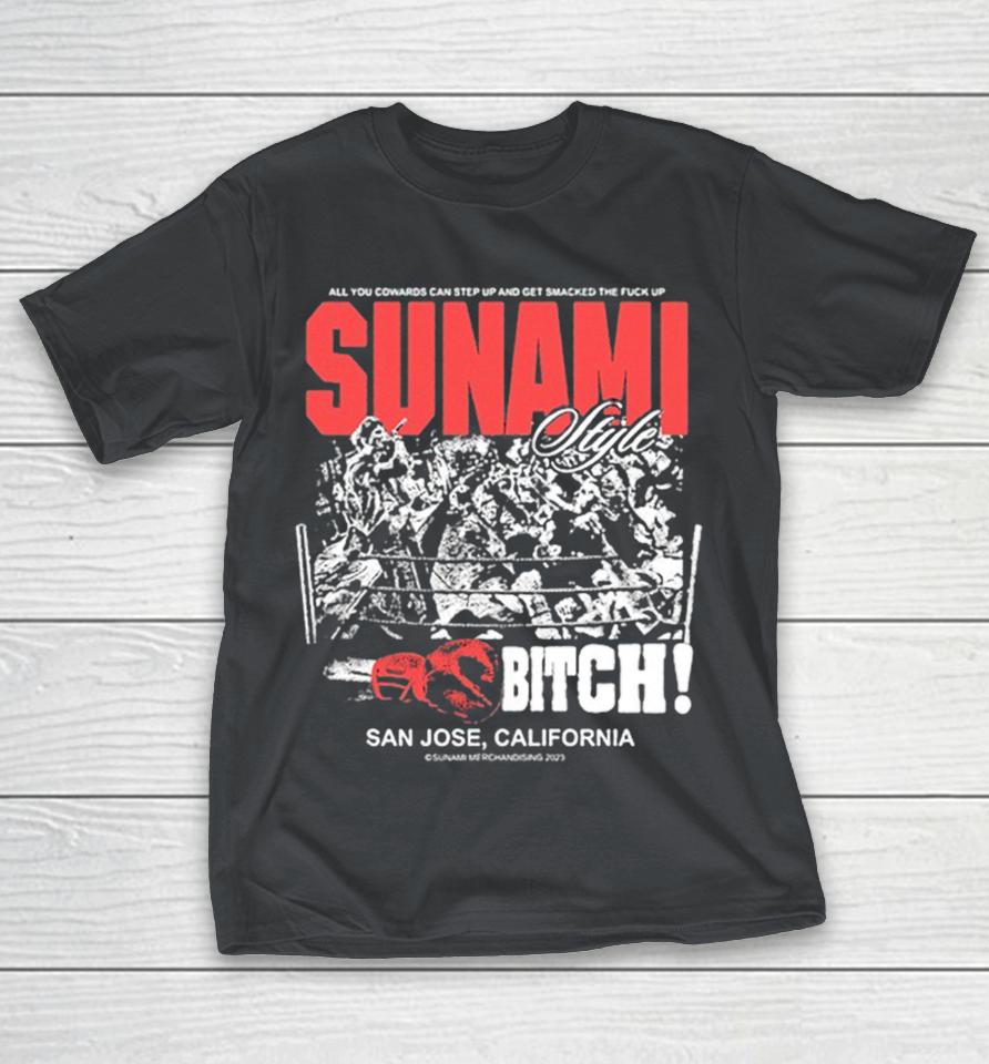 Sunami Weak Die First All You Cowards Can Step Up And Get Smacked The Fuck Up Bitch San Jose California Shirts