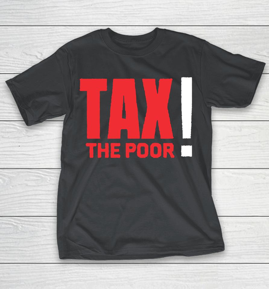 Tax The Poor Logo Shirts WoopyTee