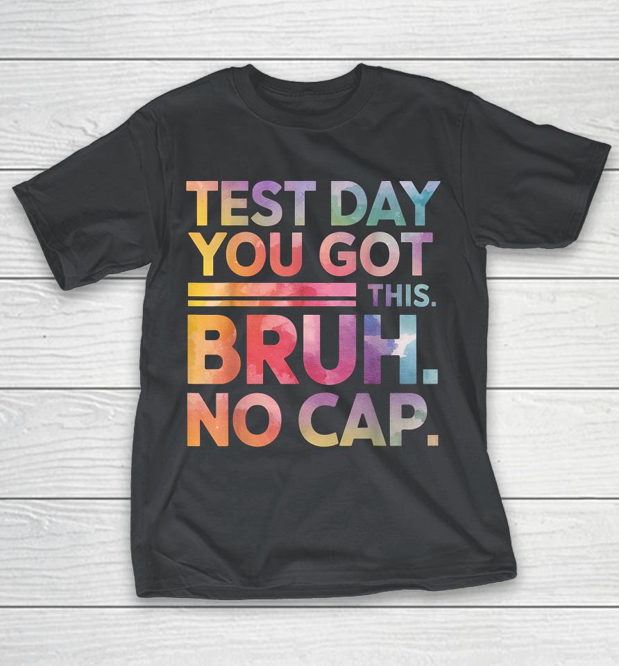 TEST DAY YOU GOT THIS. BRUH. NO CAP. Shirts