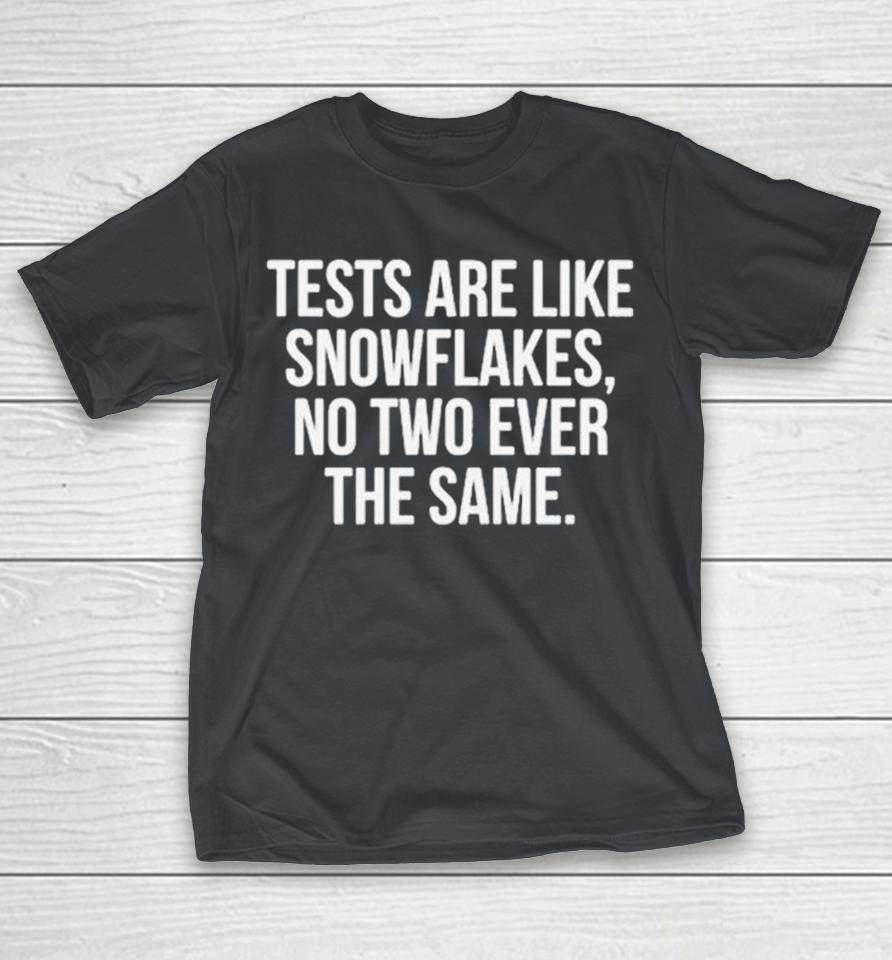 Tests Are Like Snowflakes No Two Ever The Same Shirts