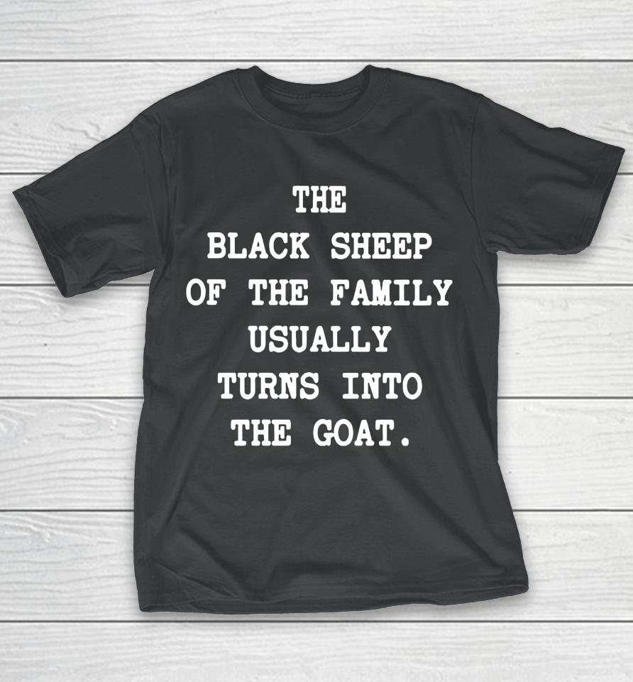 The Black Sheep Of The Family Usually Turns Into The Goat Shirts