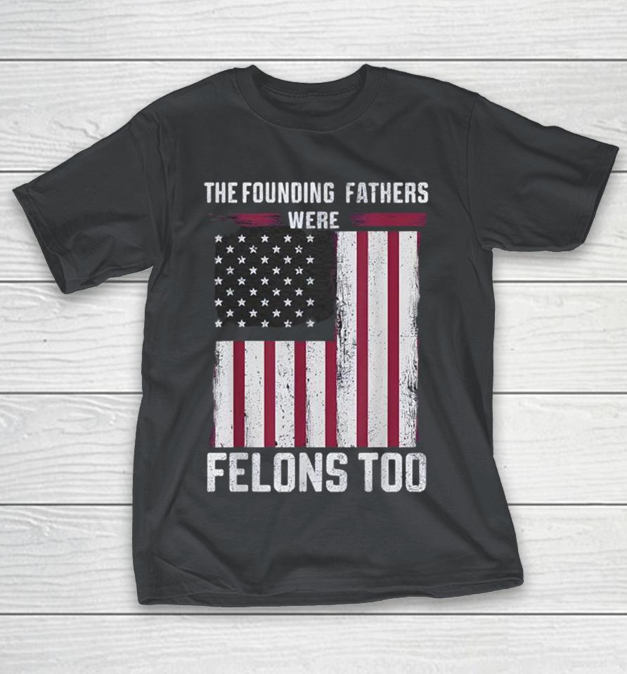 The Founding Fathers Were Felons Too America Shirts