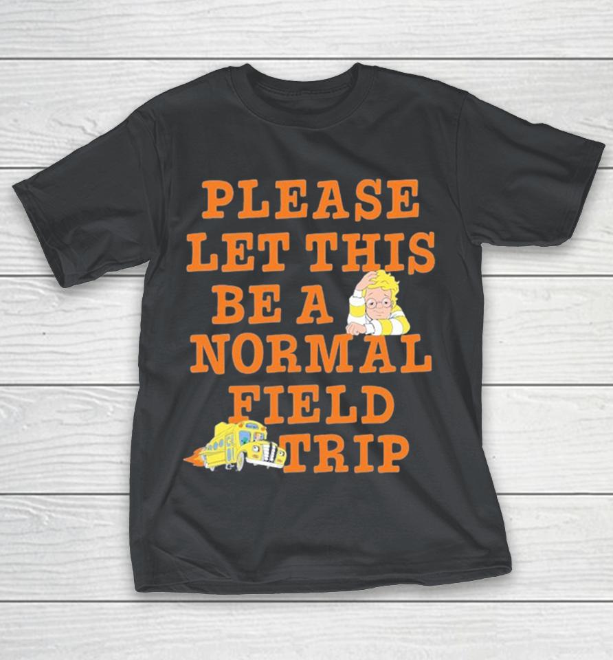 The Magic School Bus Please Let This Be A Normal Field Trip Shirts