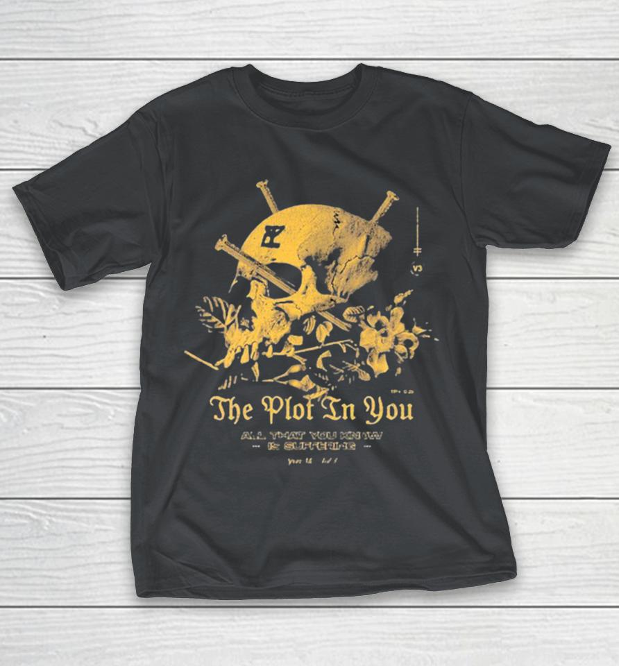 The Plot In You All That You Know Is Suffering Skull Shirts