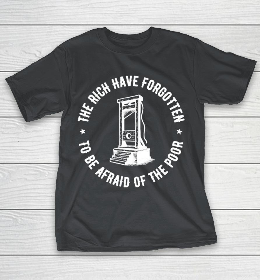 The Rich Have Forgotten To Be Afraid Of The Poor Shirts