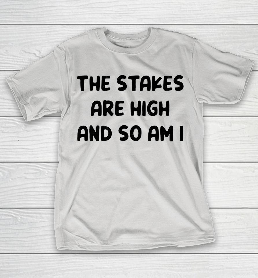 The Stakes Are High And So Am I Shirts WoopyTee