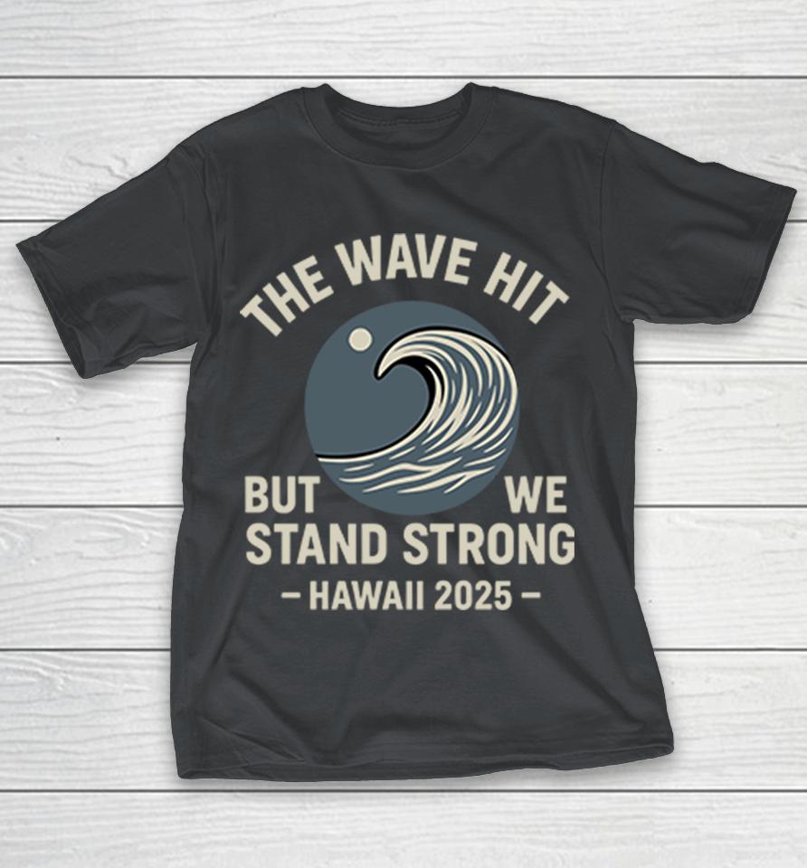 The Wave Hit But We Stand Strong Hawaii 2025 Shirts