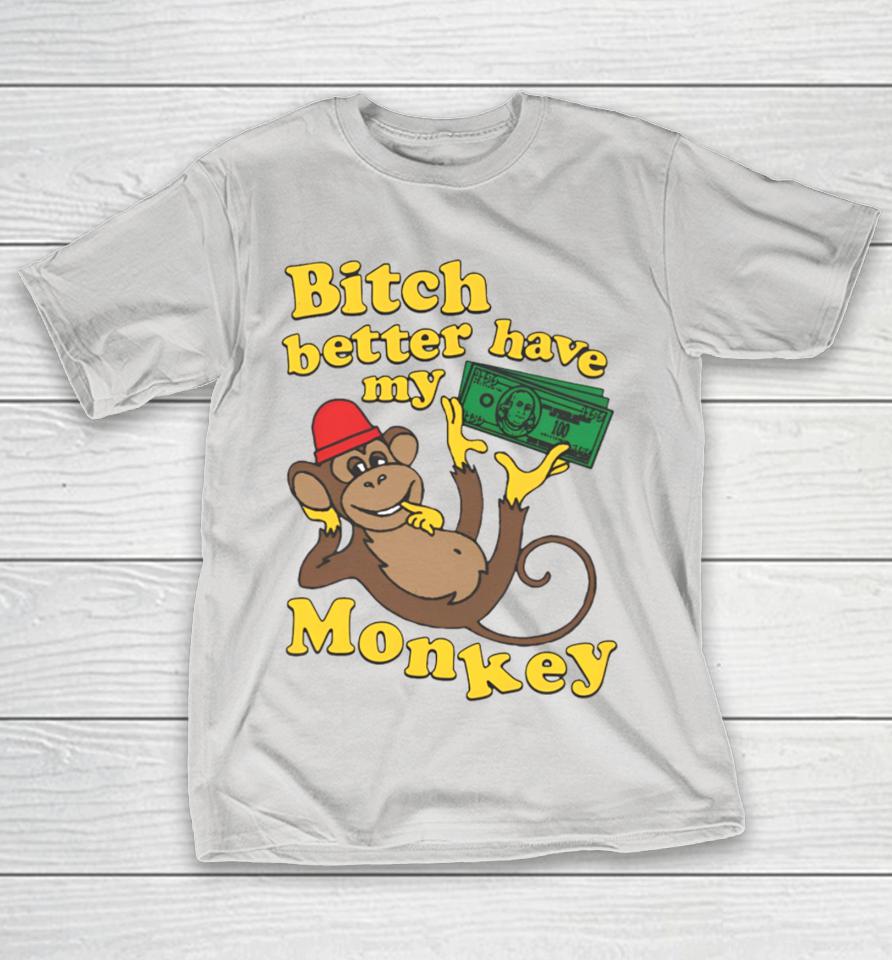 Thegoodshirts Bitch Better Have My Monkey Shirts
