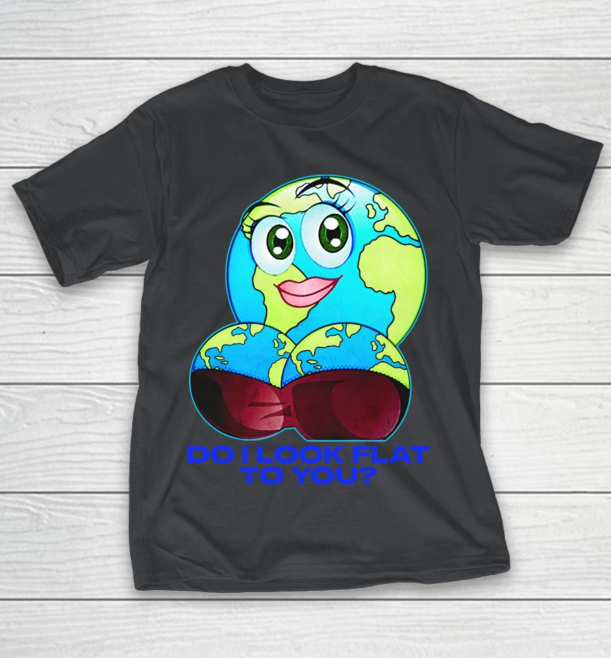 Thegoodshirts Merch Do I Look Flat To You Shirts