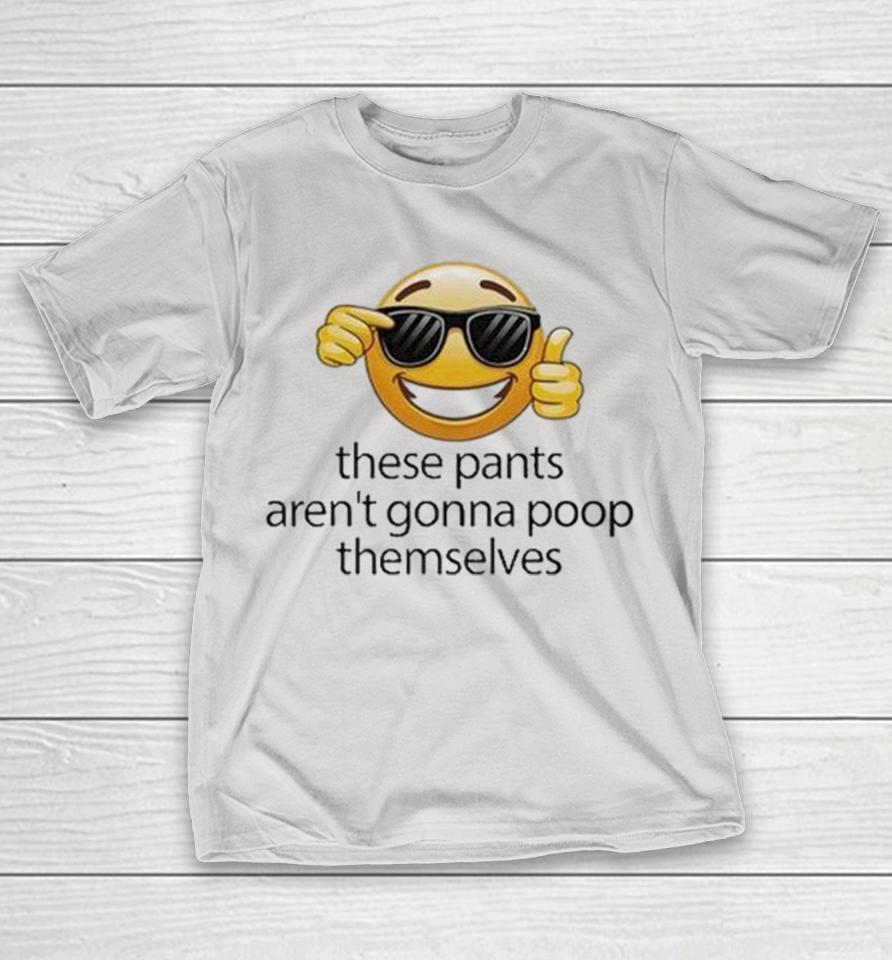 These Pants Aren’T Gonna Poop Themselves 2024 Shirts