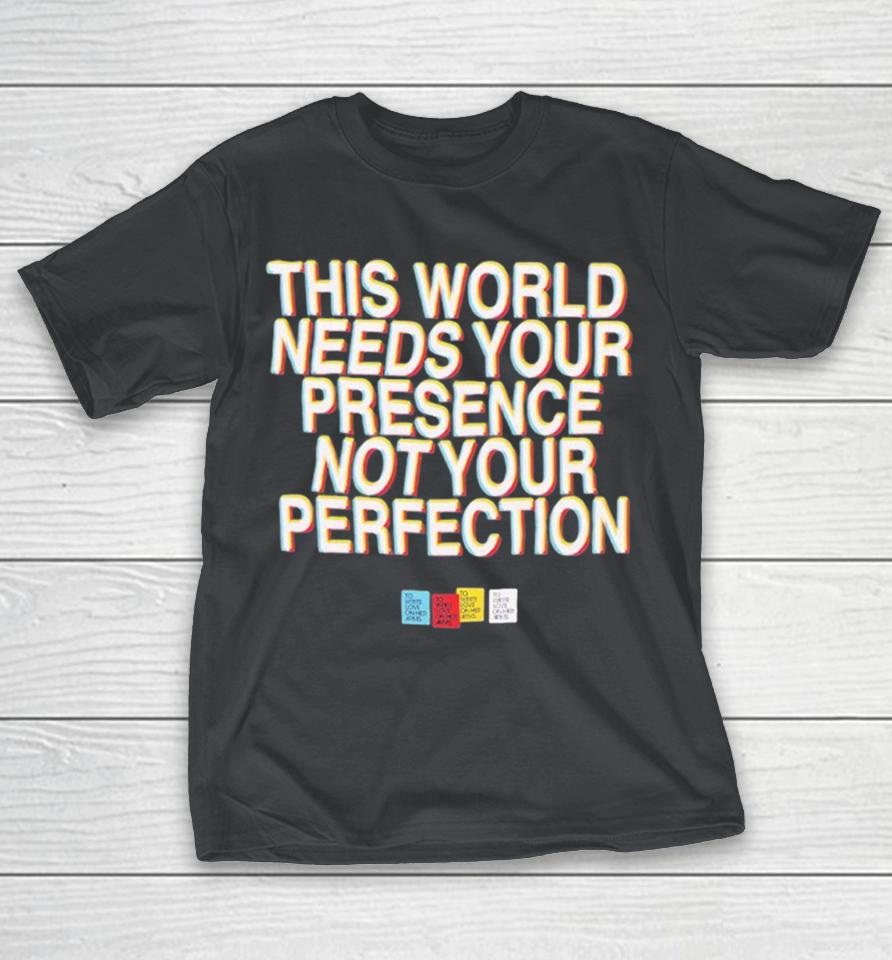This World Needs Your Presence Not Your Perfection To Write Love On Her Arms Shirts