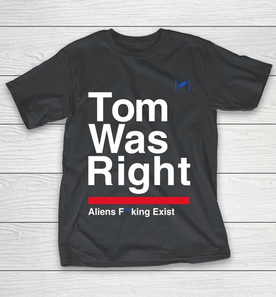 Tom Delonge Tom Was Right Aliens Fucking Exist Shirts