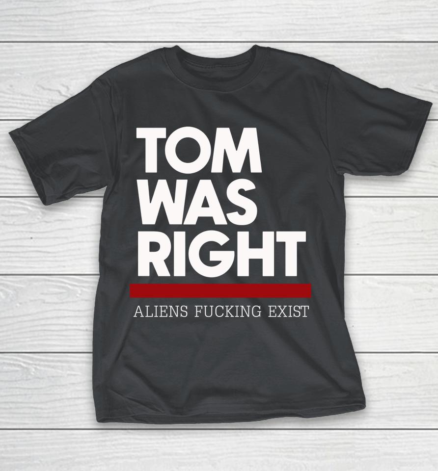 Tom Was Right Aliens Fucking Exist Shirts