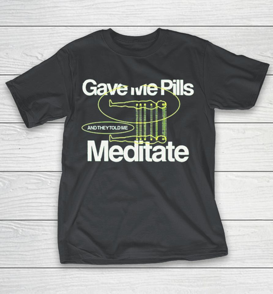 Towa Bird Gave Me Pills And They Told Me Meditate Shirts