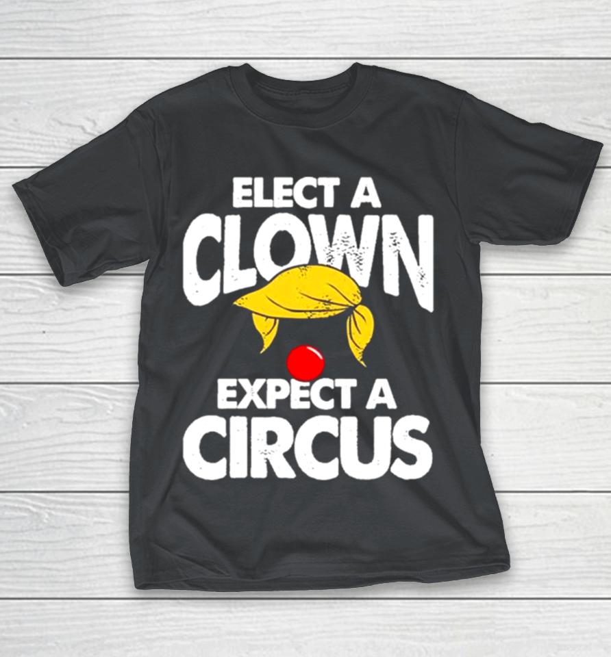 Trump 2024 Elect A Clown Expect A Circus Shirts
