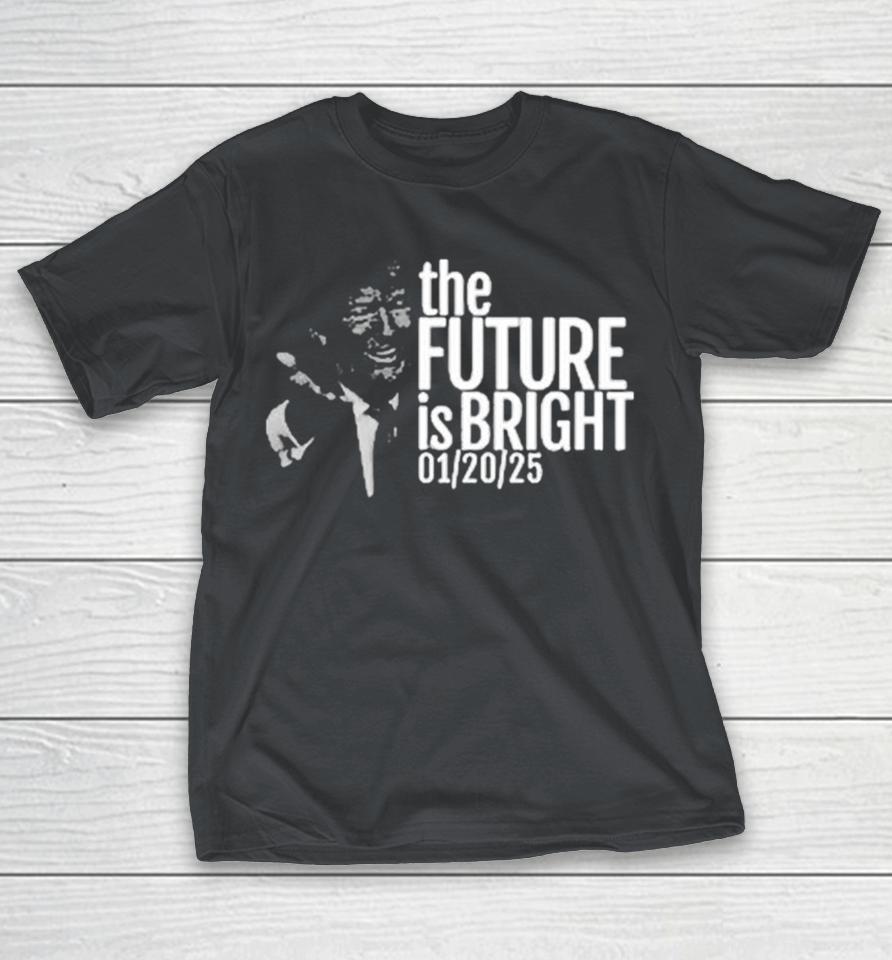 Trump The Future Is Bright 01 20 25 Shirts