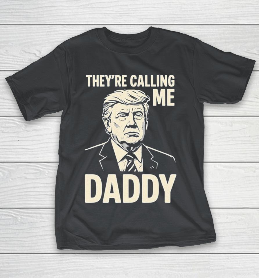 Trump They’re Calling Me Daddy Shirts