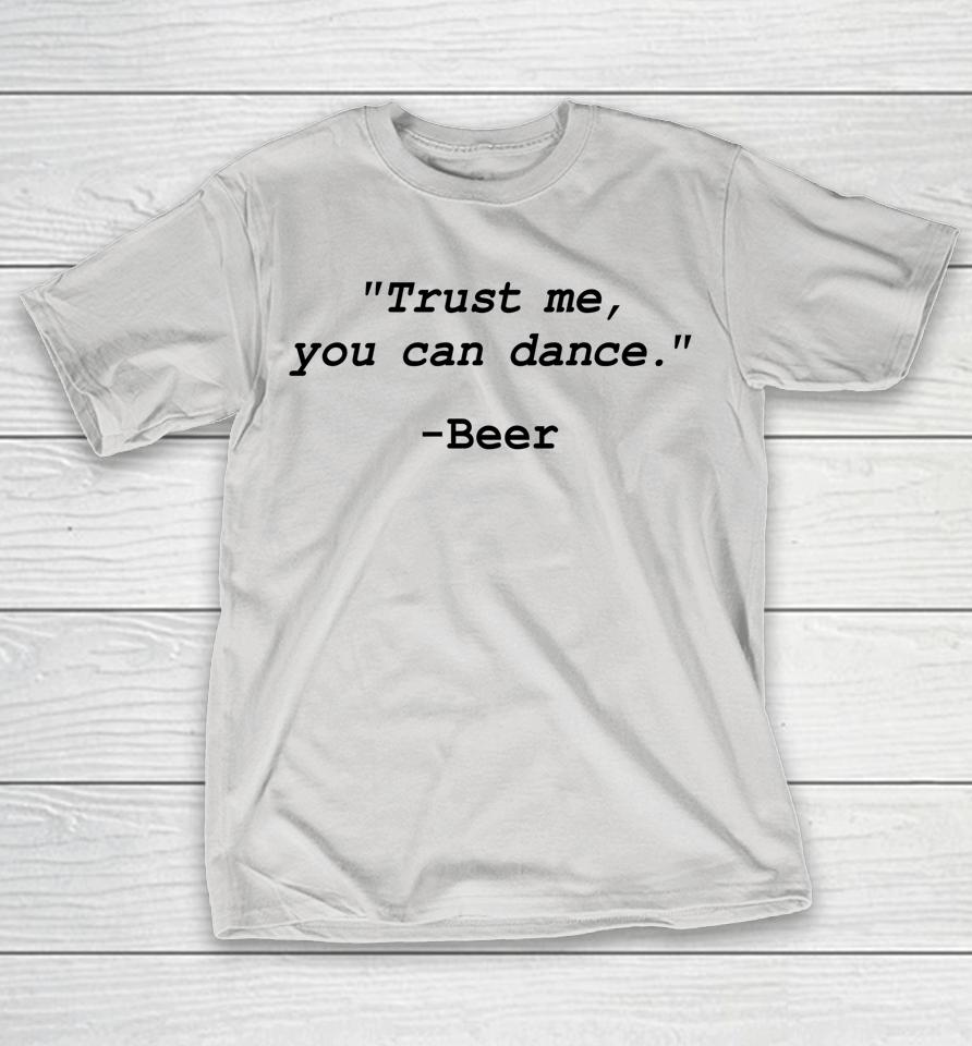 Trust Me You Can Dance Beer Shirts WoopyTee