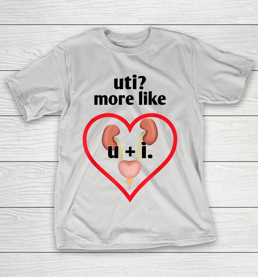 Uti More Like U Plus I Kidney Shirts WoopyTee