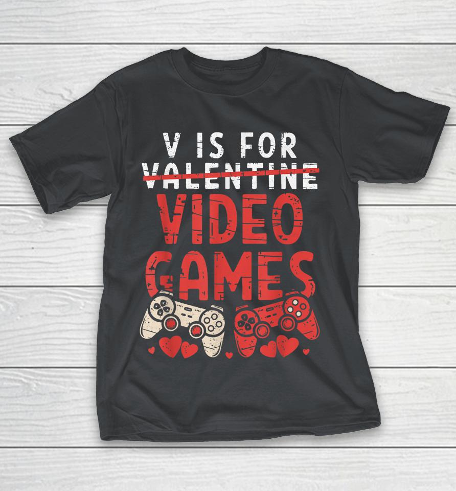 V Is For Video Games Funny Valentines Day Gamer Boy Men Gift Shirts