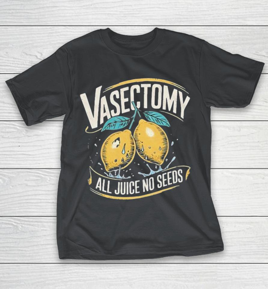 Vasectomy All Juice No Seeds Humor Lemon Shirts