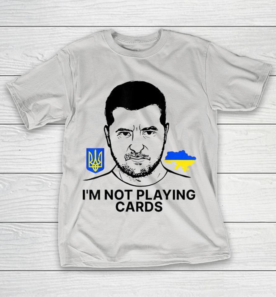 Volodymyr Zelensky Ukraine I’m Not Playing Cards Shirts