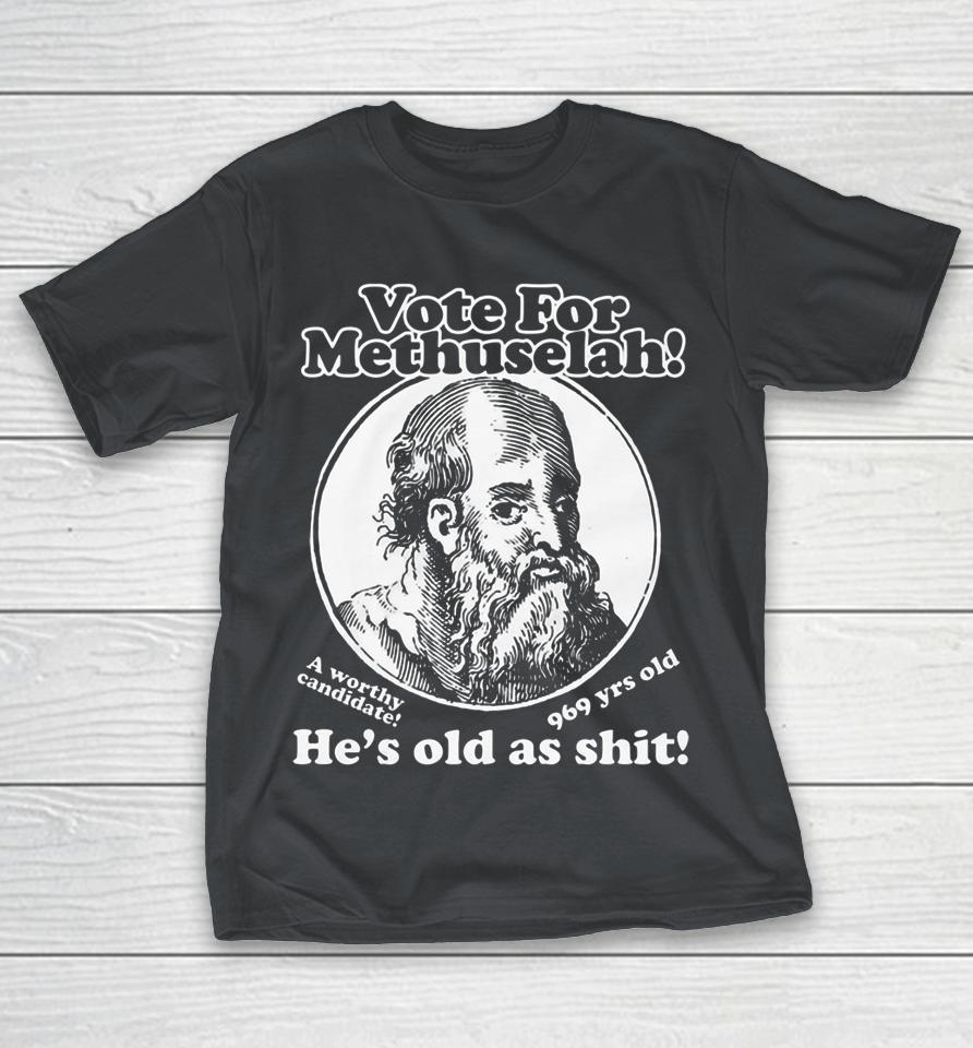 Vote For Methuselah! He's Old As Shit! A Worthy Candidate! 969 yrs old Shirts