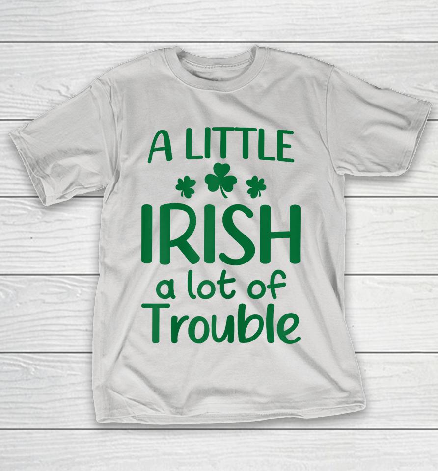 A Little Irish A Lot Of Trouble Funny Irish St Patrick's Day Shirts
