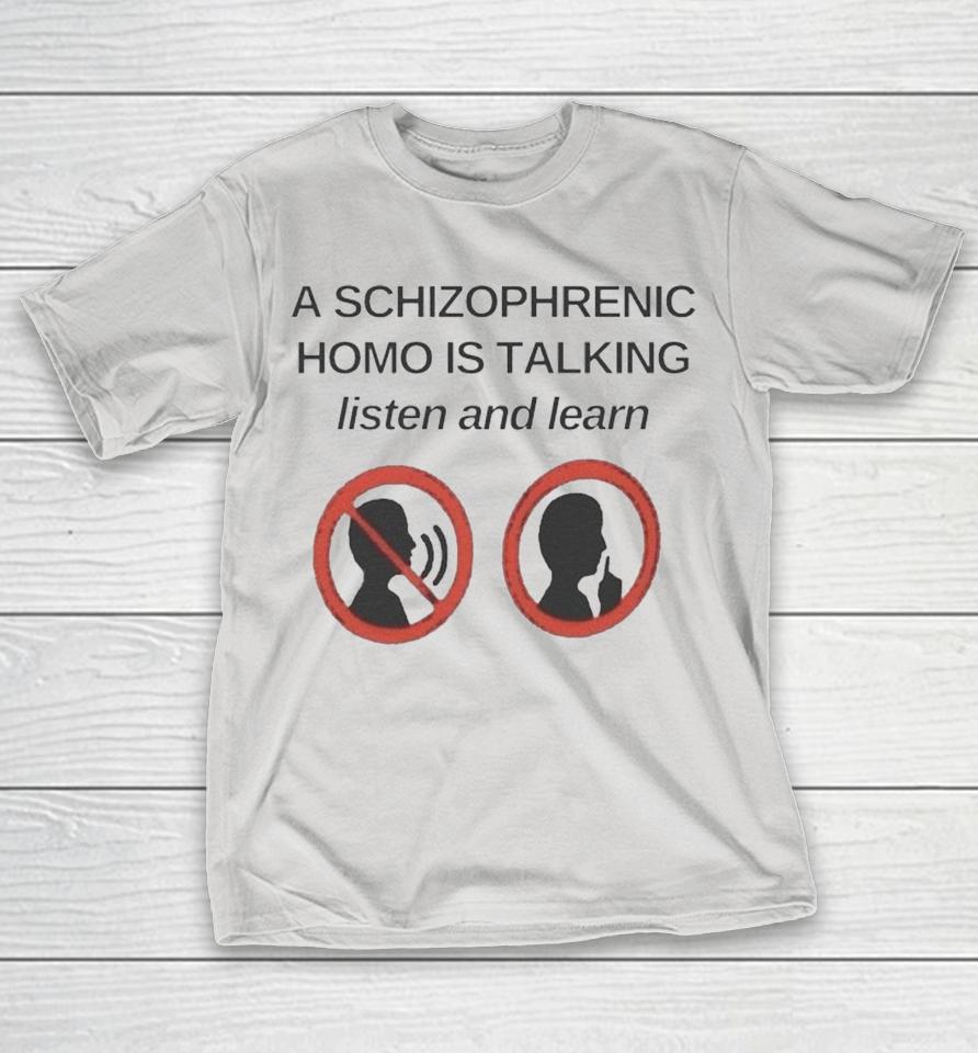 A Schizophrenic Homo Is Talking Listen And Learn Shirts