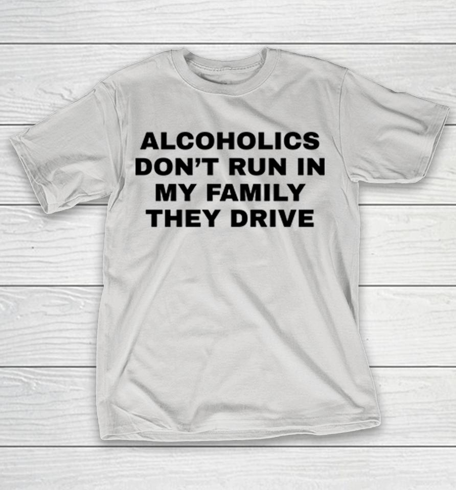 Alcoholics Don't Run In My Family They Drive Shirts