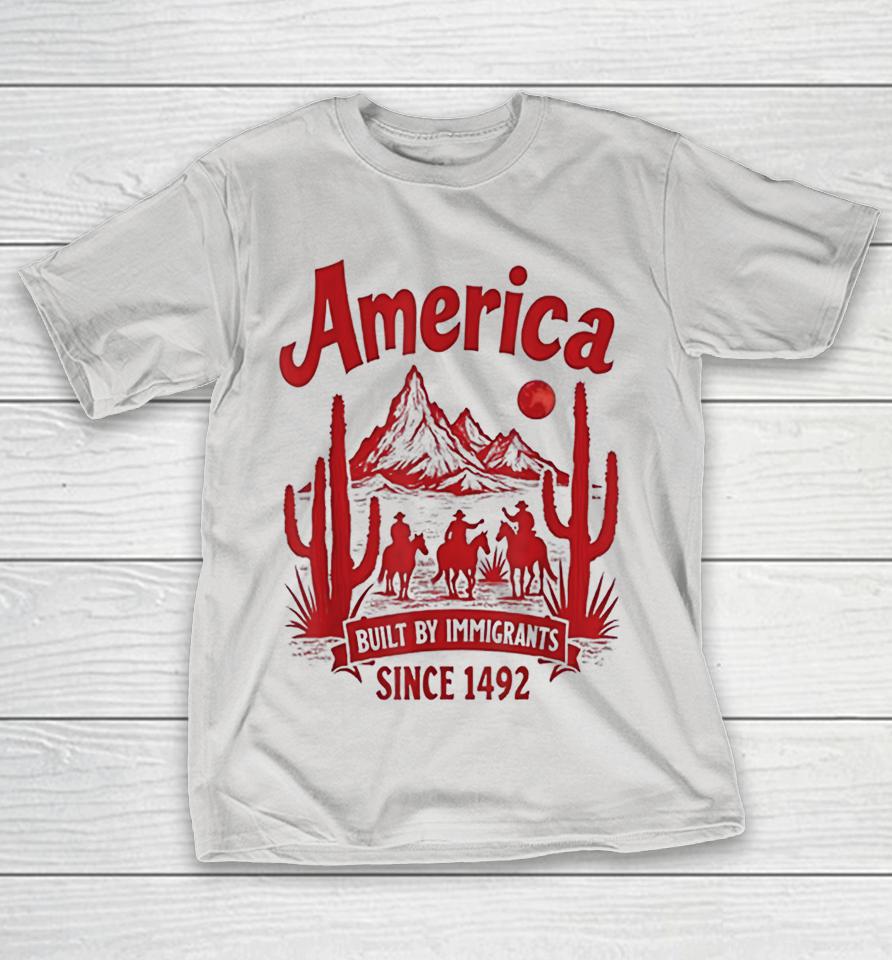 America Built By Immigrants Since 1492 Shirts